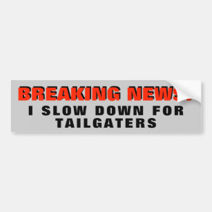 Breaking News: I Slow Down for Tailgaters Bumper Sticker