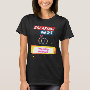 Breaking News I'm Getting Married To Be Bride Groo T-Shirt