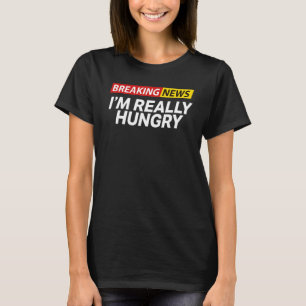Breaking News I'm Really Hungry Always Hungry Funn T-Shirt