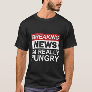 Breaking News I'M Really Hungry Foodie Food T-Shirt
