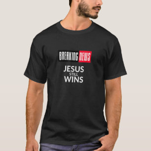 Breaking news Jesus still wins T-Shirt