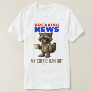 Breaking News: My Coffee Ran Out – Emergency coffe T-Shirt