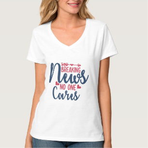 Breaking News No One Cares T-Shirt