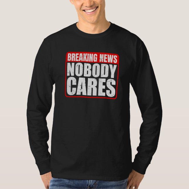 Breaking News  Nobody Cares        T-Shirt (Front)