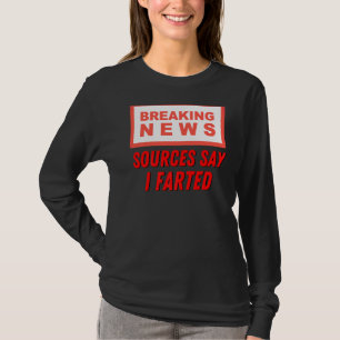 Breaking News Sources Say I Farted Gassy Flatulen T-Shirt