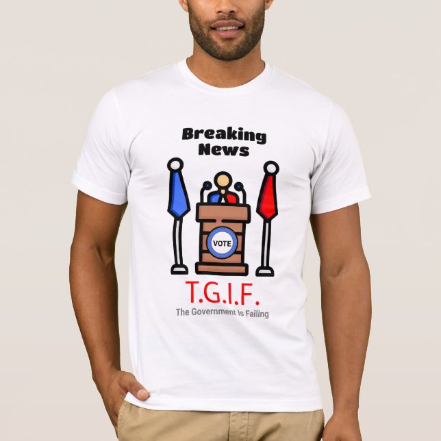 Breaking News T.G.I.F. The Government Is Failing T-Shirt (Front)