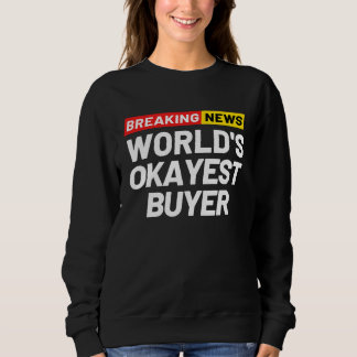 Breaking News World's Okayest Buyer Meaning Buyer Sweatshirt