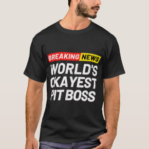 Breaking News World's Okayest Pit Boss Meaning Pit T-Shirt