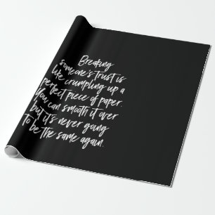 breaking  someones trust is like crumpling up a pe wrapping paper