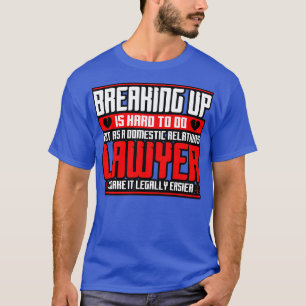Breaking Up Is Hard To Do But As A Domestic Relati T-Shirt