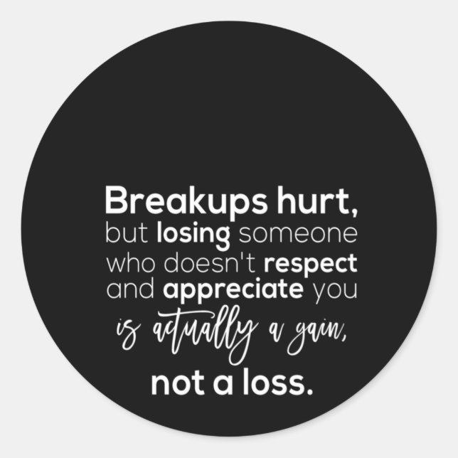 breakups hurt but losing someone who doesn't respe classic round sticker (Front)