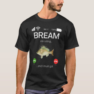 Bream Are Calling And I Must Go  Game Fishing T-Shirt