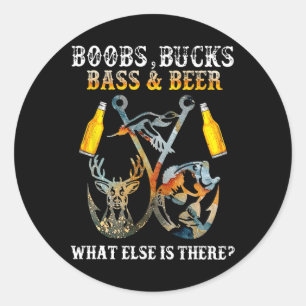 Breast Bucks B Beer What Else Is There Fishing Hun Classic Round Sticker