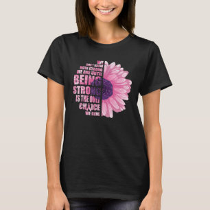 Breast Cancer Awareness Being Strong Is The Only T-Shirt
