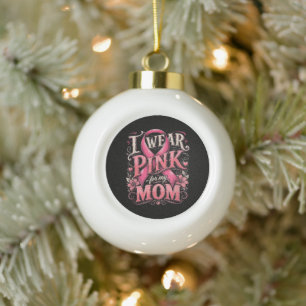 Breast Cancer Awareness I Wear Pink for My Mum Ceramic Ball Christmas Ornament