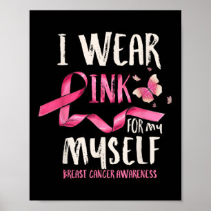 Breast Cancer Awareness I Wear Pink For My Myself Poster