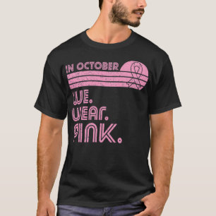 Breast Cancer Awareness Month in October we wear p T-Shirt