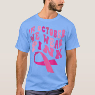Breast Cancer Awareness Ribbon 2022 In October We  T-Shirt