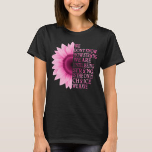 Breast Cancer Awareness Sunflower Being Strong T-Shirt