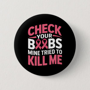 Breast Cancer Check Your Breast Mine Tried To Kill 6 Cm Round Badge