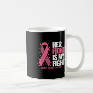 Breast Cancer Her Fight Is My Fight Breast Cancer  Coffee Mug