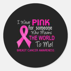 Breast Cancer  Pink For Someone Who Means World To Classic Round Sticker