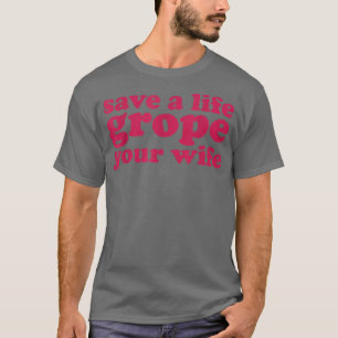 Breast Cancer Save a Life Grope Your Wife T-Shirt