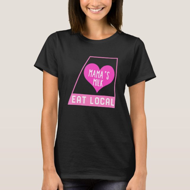 Breast Feeding Eat Local Mama's Milk Mother's Day  T-Shirt (Front)