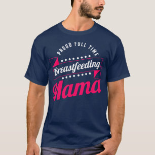 Breastfeeding Normalised Proud Full Time Breastfee T-Shirt