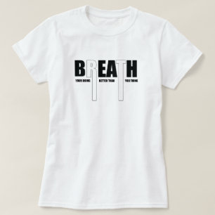 Breath Your Doing Better Than motivational T-Shirt
