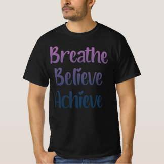 Breathe, Believe, Achieve T-Shirt