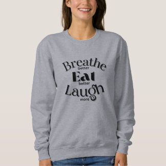 "Breathe better, Eat better, Laugh more" Word Tee. Sweatshirt
