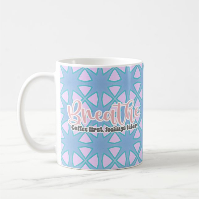 Breathe. Coffee First, Feelings Later Mug (Left)
