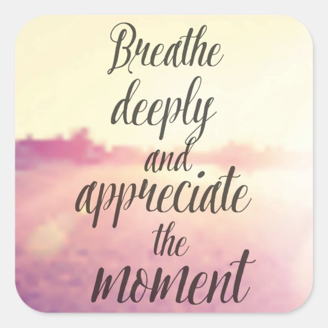 Breathe Deeply And Appreciate The Moment Square Sticker (Front)