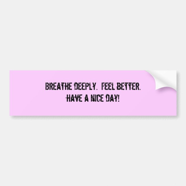 Breathe deeply.  Feel better.have a nice day! Bumper Sticker (Front)