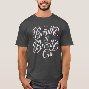 Breathe In, Breathe Out – Find Your Inner Peace  T-Shirt