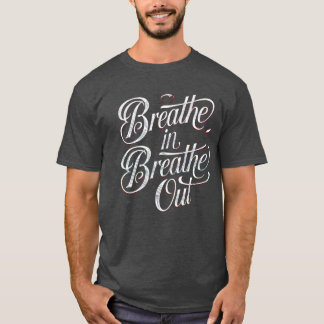 Breathe In, Breathe Out – Find Your Inner Peace  T-Shirt