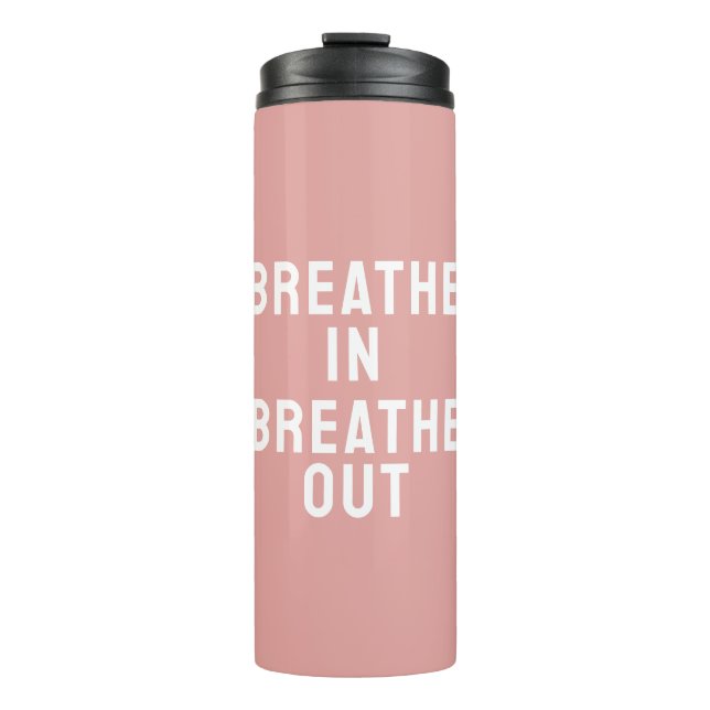 Breathe In Breathe Out Motivational Quote Thermal Tumbler (Front)
