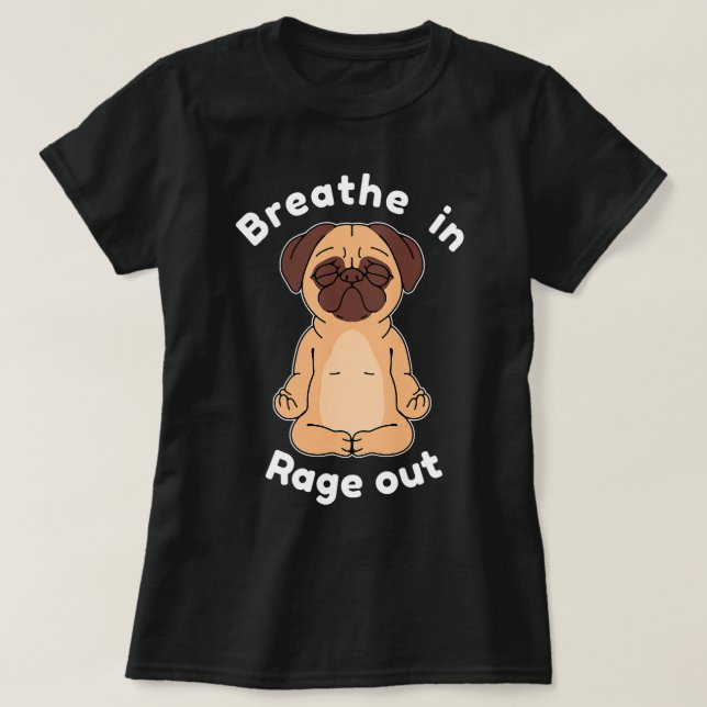 Breathe In Rage Out Dog Pug Yoga T-Shirt (Design Front)