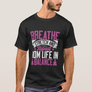 Breathe Stretch and Repeat Mum Life in Balance Yog T-Shirt