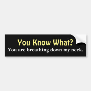 Breathing Down My Neck - Funny Message Bumper Sticker