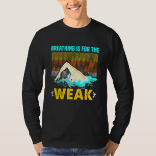 Breathing Is For The Weak Swimmer Swimming T-Shirt