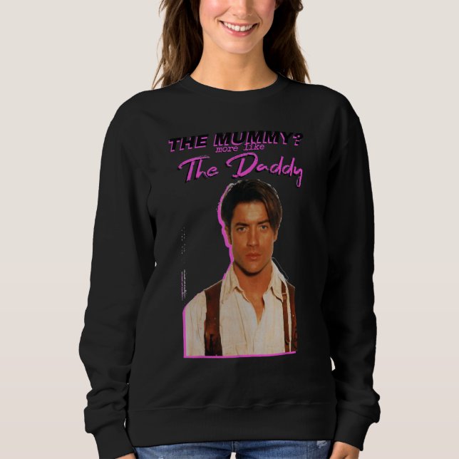 Brendans Fraser  The Mummys More Like The Daddy Sweatshirt (Front)