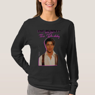 Brendans Fraser The Mummys More Like The Daddy T-Shirt