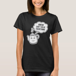 Brew Can’t Solve Everything T-Shirt