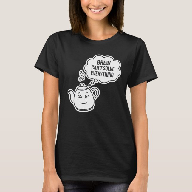 Brew Can’t Solve Everything T-Shirt (Front)