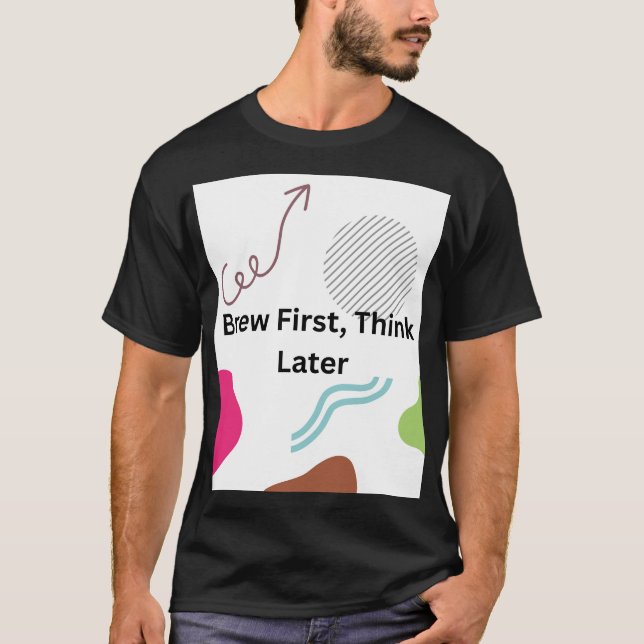 Brew First, Think Later Funny Coffee Lover Typogra T-Shirt (Front)