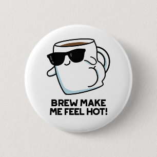Brew Make Me Feel Hot Funny Coffee Pun 6 Cm Round Badge