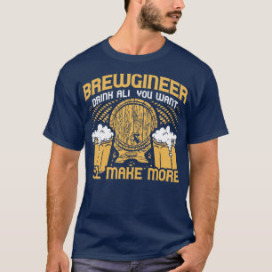 Brewgineer Drink All You Want Ill Make More Homebr T-Shirt