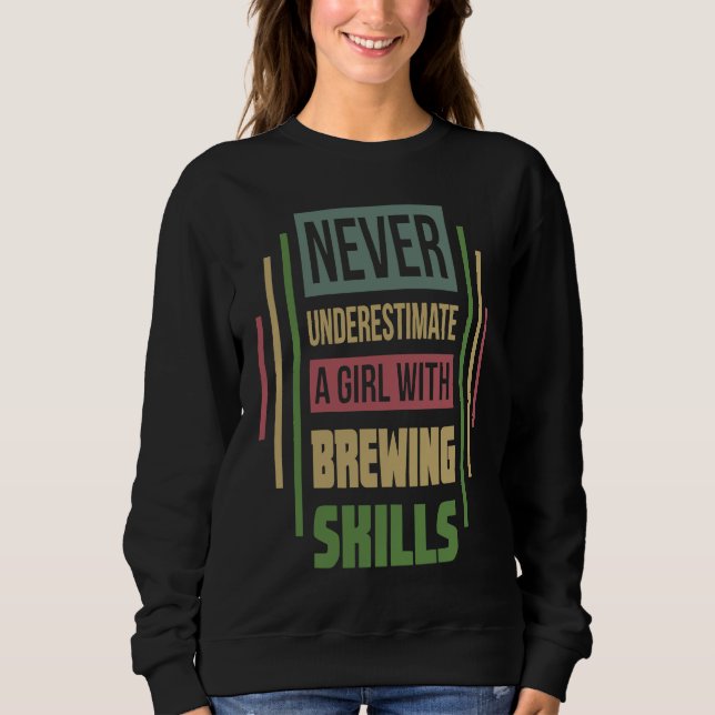 Brewing Skills Never Underestimate A Girl Sweatshirt (Front)